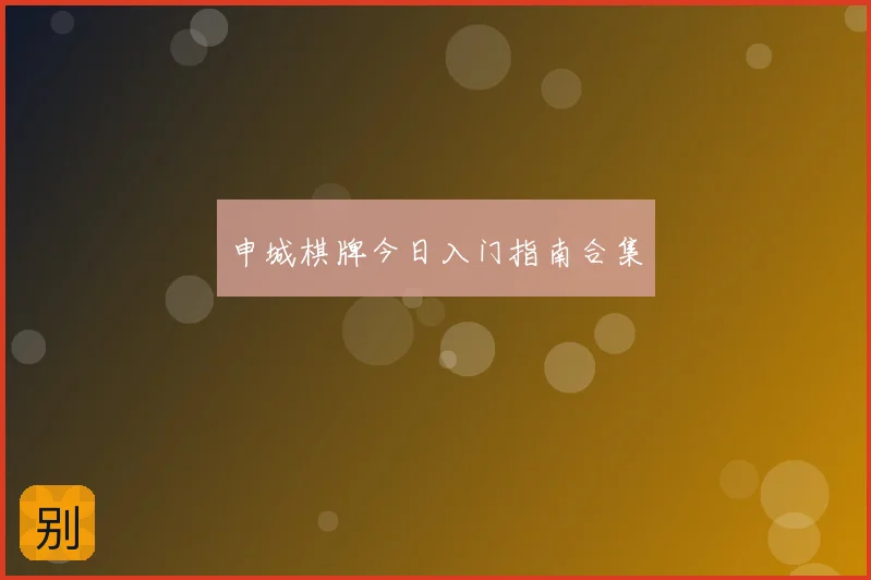 申城棋牌今日入门指南合集